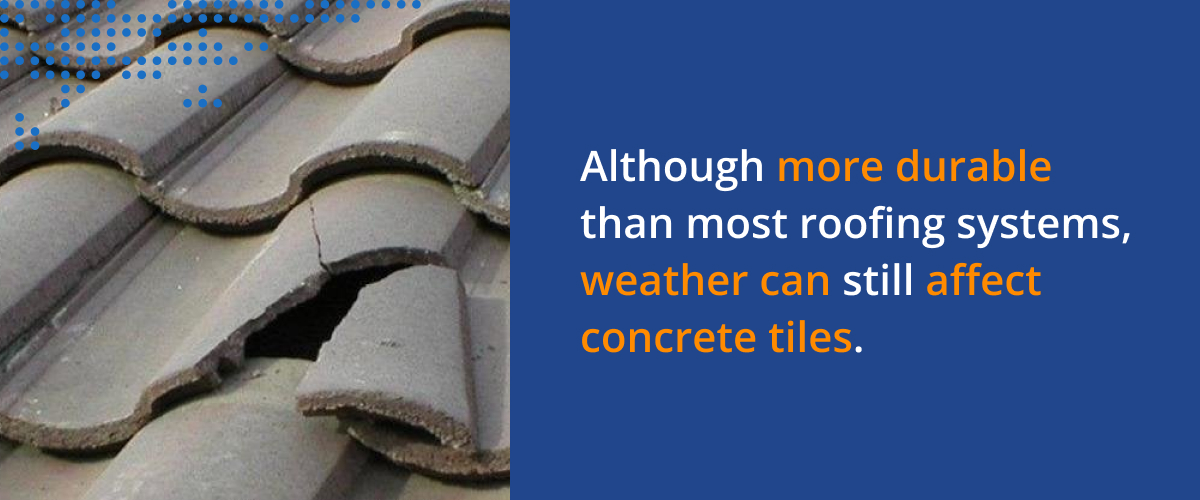 Although more durable than most roofing systems, weather can still affect concrete tiles.