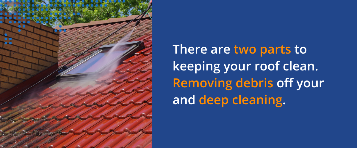 There are two parts to keeping your roof clean. Removing debris off you and deep cleaning.
