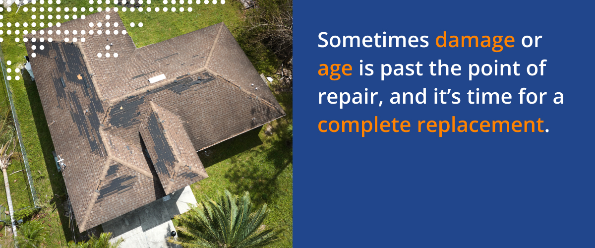 Sometimes damage or age is past the point of repair, and it's time for a complete replacement.