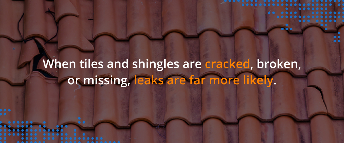 When tiles and shingles are cracked, broken, or missing, leaks are far more likely.