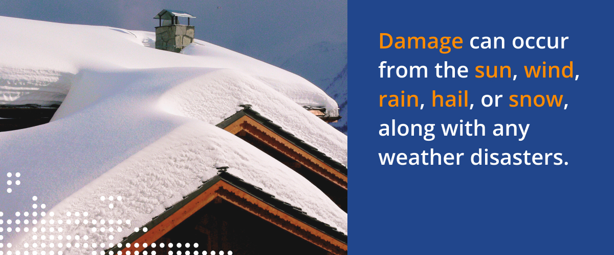 Damage can occur from the sun, wind, rain, hail, or snow, along with any weather disasters.