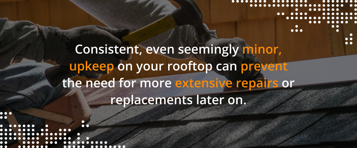 Consistent, even seeminly minor, upkeep on your rooftop can prevent the need for more extensive repairs or replacements later on.